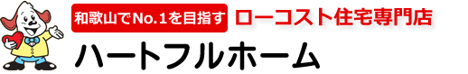 和歌山でNo1を目指す　ローコスト住宅専門店 ハートフルホーム