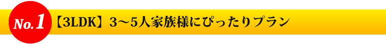 No1 3LDK 3~5人家族様にぴったりプラン