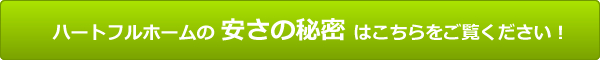 ハートフルホームの安さの秘密はこちらをご覧ください！