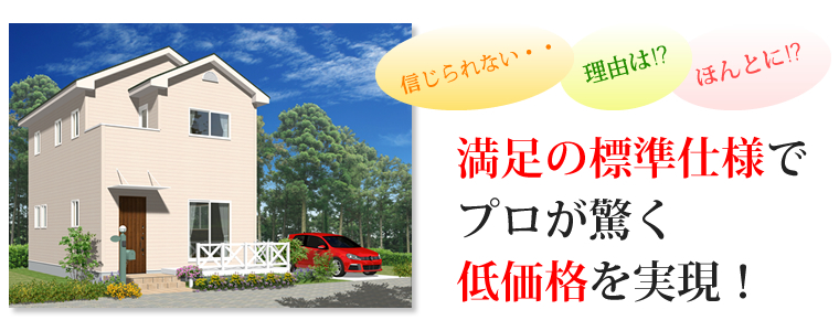 満足の標準仕様でプロが驚く低価格を実現！